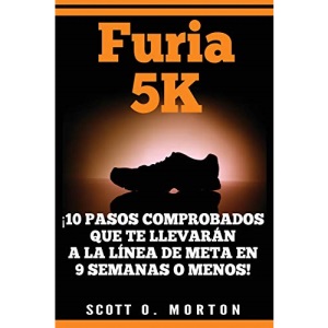 Furia 5K: ¡10 Pasos comprobados que te llevarán a la línea de meta en 9 semanas o menos!: 2 (Beginner to Finisher)
