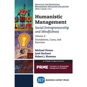 Humanistic Management: Social Entrepreneurship and Mindfulness, Volume II: Foundations, Cases, and Exercises