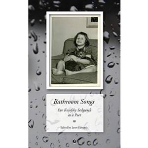 Bathroom Songs: Eve Kosofsky Sedgwick as a Poet