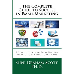 The Complete Guide to Success in Email Marketing: 8 Steps to Success: From Getting Started to Sending Your Emails