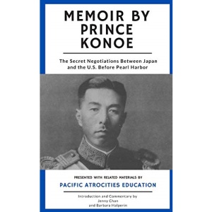 Memoir by Prince Konoe: The Secret Negotiations Between Japan and the U.S. Before Pearl Harbor