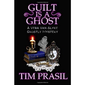 Guilt Is a Ghost: A Vera Van Slyke Ghostly Mystery: 2 (Vera Van Slyke Ghostly Mysteries)