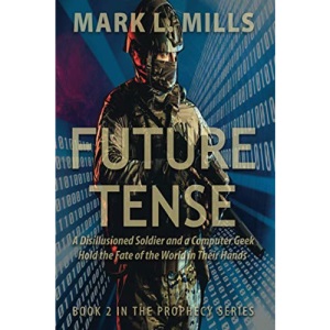 Future Tense: A Disillusioned Soldier and a Computer Geek Hold the Fate of the World in Their Hands: A Soldier's Story: 2 (The Prophecy Series)
