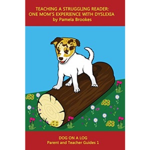 Teaching A Struggling Reader: One Mom's Experience with Dyslexia: A Guide for Parents and Teachers who Want to Start Learning about Dyslexia: 1 (DOG ON A LOG Parent and Teacher Guides)