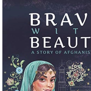 Brave with Beauty: A Story of Afghanistan