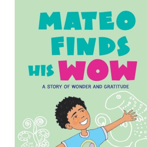 Mateo Finds His Wow: A Story of Wonder and Gratitude