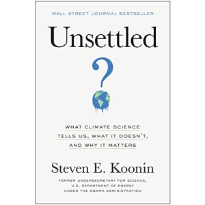 Unsettled: What Climate Science Tells Us, What It Doesn’t, and Why It Matters