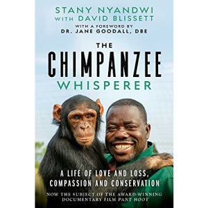 The Chimpanzee Whisperer: A Life of Love and Loss, Compassion and Conservation