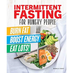 Intermittent Fasting for Hungry People: Burn Fat, Boost Energy, Eat Lots