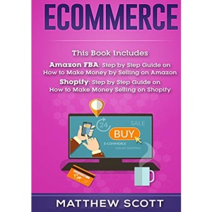 Ecommerce: Amazon FBA - Step by Step Guide on How to Make Money Selling on Amazon, Shopify: Step by Step Guide on How to Make Money Selling on Shopify