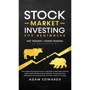 Stock Market Investing for Beginners: Day Trading + Swing Trading (2 Manuscripts): The Complete Guide on How to Become a Profitable Investor. Includes, Options, Passive Income, Futures, and Forex