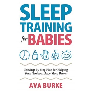 Sleep Training for Babies: The Step-By-Step Plan for Helping Your Newborn Baby Sleep Better