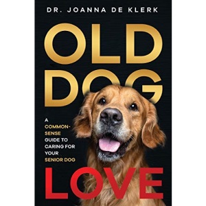 Old Dog Love: A Common-Sense Guide to Caring for Your Senior Dog