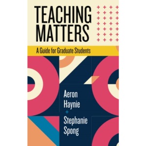 Teaching Matters: A Guide for Graduate Students (Teaching and Learning in Higher Education)
