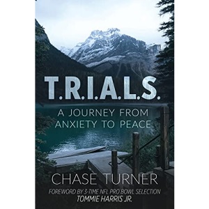 T.R.I.A.L.S.: A Journey From Anxiety to Peace (Chase Turner)