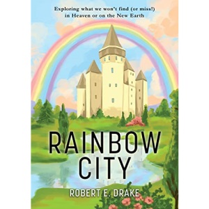 Rainbow City: Exploring what we won't find (or miss!) in Heaven or on the new Earth