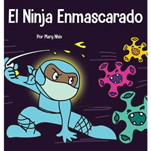 El Ninja Enmascarado: Un libro para niños sobre la bondad y la prevención de la propagación del racismo y los virus
