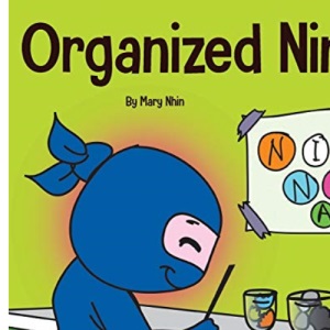 Organized Ninja: A Children's Book About Organization and Overcoming Messy Habits (28) (Ninja Life Hacks)