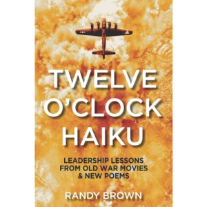 Twelve O'Clock Haiku: Leadership Lessons from Old War Movies & New Poems