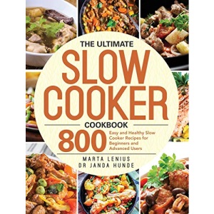 The Ultimate Slow Cooker Cookbook: 800 Easy and Healthy Slow Cooker Recipes for Beginners and Advanced Users