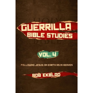 Guerrilla Bible Studies, Volume 4: Following Jesus: On Earth As In Heaven