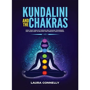 Kundalini and the Chakras: Open Your Third Eye Through Self-Healing Techniques and Learn How to Balance and Unblock Your Chakras