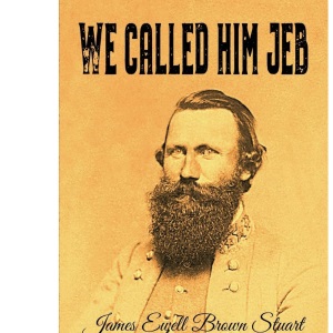 We Called Him Jeb: James Ewell Brown Stuart as He Was Seen by His Contemporaries