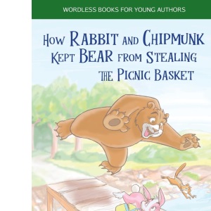 How Rabbit and Chipmunk Kept Bear from Stealing the Picnic Basket: 3 (Wordless Books For Young Authors)