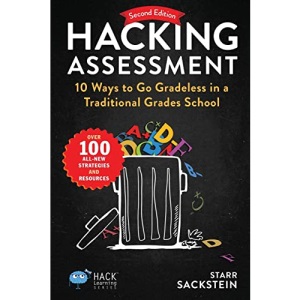 Hacking Assessment: 10 Ways to Go Gradeless in a Traditional Grades School (Hack Learning Series)