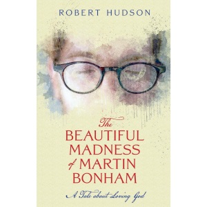 The Beautiful Madness of Martin Bonham: A Tale About Loving God