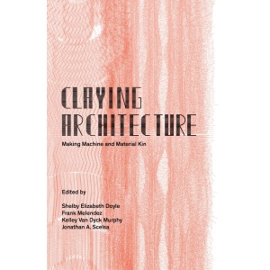 Claying Architecture: Making Machine and Material Kin