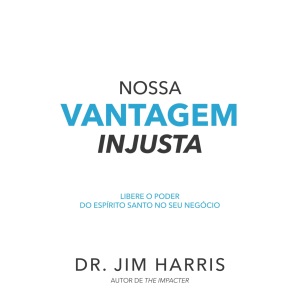 Nossa vantagem injusta: Libere o poder do Espírito Santo no seu negócio