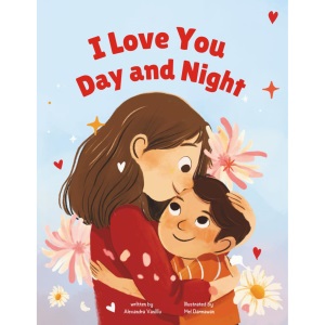 I Love You Day and Night: Celebrate Your Special Mother-Son Bond with This Sweet and Heartwarming Picture Book