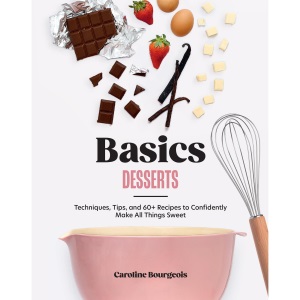 Basics: Desserts: Techniques, Tips, and 60+ Recipes to Confidently Make All Things Sweet