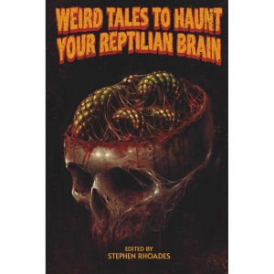 Weird Tales to Haunt Your Reptilian Brain: Volume One