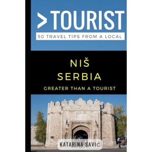 Greater Than a Tourist- NIŠ Serbia: 50 Travel Tips from a Local: 140 (Greater Than a Tourist Serbia)