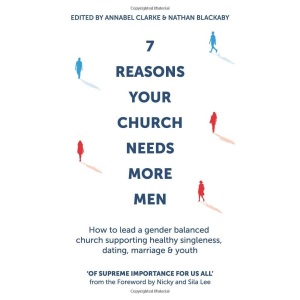 7 Reasons Your Church Needs More Men: How to lead a gender balanced church supporting healthy singleness, dating, marriage and youth