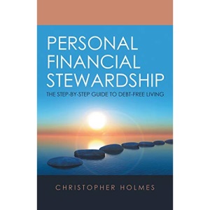 Personal Financial Stewardship: The Step-By-Step Guide to Debt-Free Living