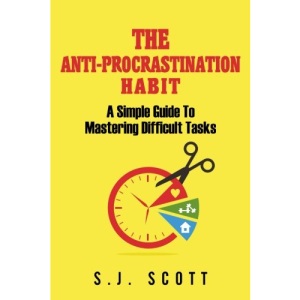 The Anti-Procrastination Habit: A Simple Guide to Mastering Difficult Tasks
