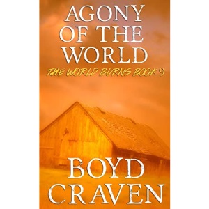Agony Of The World: A Post-Apocalyptic Story: Volume 9 (The World Burns)