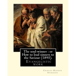 The soul-winner : or How to lead sinners to the Saviour (1895). By: C. H. Spurgeon: Charles Haddon Spurgeon (19 June 1834 – 31 January 1892) was an ... he is known as the Prince of Preachers.