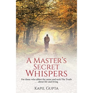 A Master's Secret Whispers: For those who abhor the noise and seek The Truth about life and living