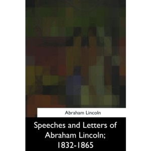 Speeches and Letters of Abraham Lincoln, 1832-1865