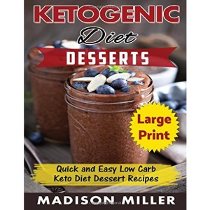 Ketogenic Diet Desserts ***Large Print Edition***: Quick and Easy Low Carb Keto Diet Recipes