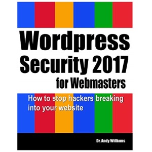 Wordpress Security for Webmasters 2017: How to Stop Hackers Breaking into Your Website: Volume 7 (Webmaster Series)