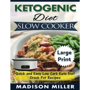 Ketogenic Diet Slow Cooker ***Large Print Edition***: Quick and Easy Low Carb Keto Diet Crock Pot Recipes
