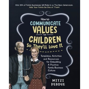 How to Communicate Values to Children: Templates, Activities, and Resources for Embedding a Positive Family Business Culture: Volume 2 (How to Make Your Family Business Last)