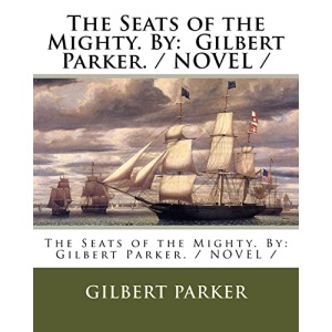 The Seats of the Mighty. By: Gilbert Parker. / NOVEL /