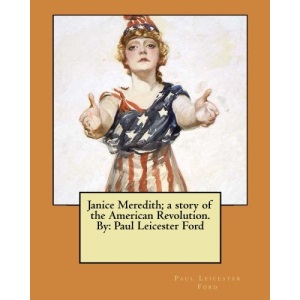 Janice Meredith; a story of the American Revolution. By: Paul Leicester Ford