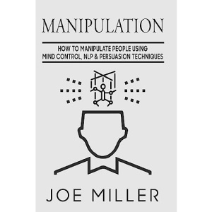 Manipulation: How To Manipulate People Using Mind Control, NLP & Persuation Techniques: Volume 4 (Body Language,Persuasion,Manipulation,Confidence)